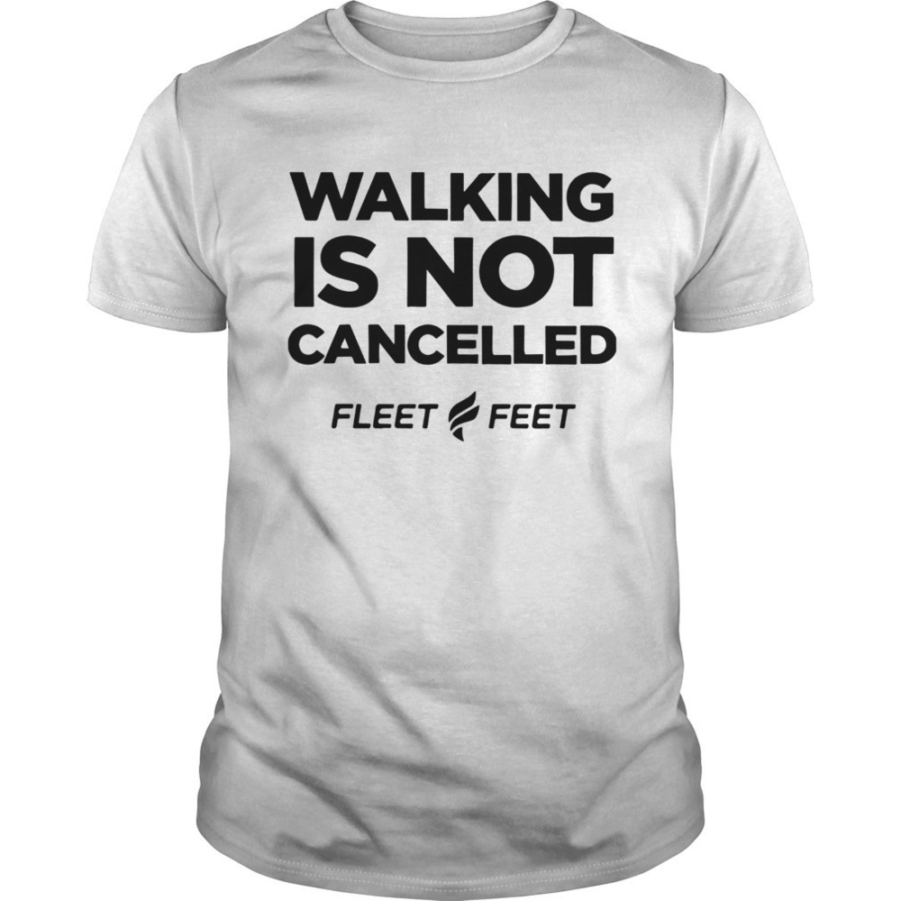 Fleet Feet Walking Is Not Cancelled Shirt